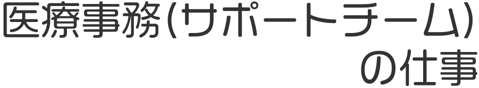 医療事務(サポートチーム)の仕事