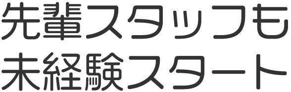 先輩スタッフも未経験スタート