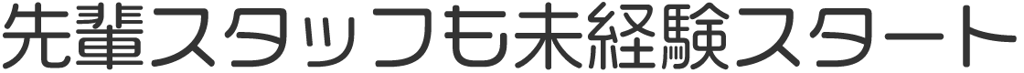 先輩スタッフも未経験スタート